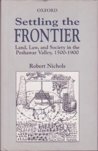 Settling the Frontier, Land, Law, and Society in the Peshawar Valley, 1500–1900